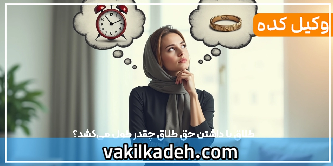 طلاق با داشتن حق طلاق چقدر طول می‌کشد؟