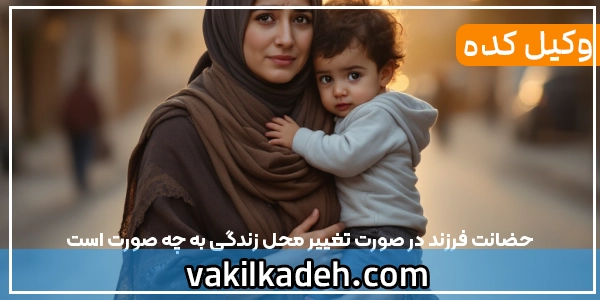 حضانت فرزند در صورت تغییر محل زندگی به چه صورت است