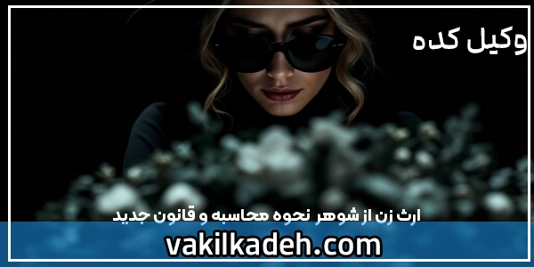 ارث زن از شوهر | نحوه محاسبه و قانون جدید