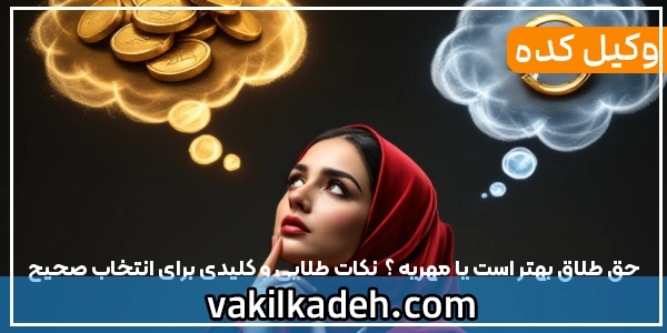 حق طلاق بهتر است یا مهریه ؟ | نکات طلایی و کلیدی برای انتخاب صحیح